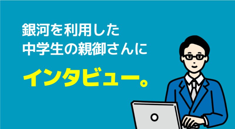 【インタビュー】家庭教師の銀河を利用した保護者に本物の口コミを取材! 6 銀河を利用した中学生の親御さんにインタビュー。